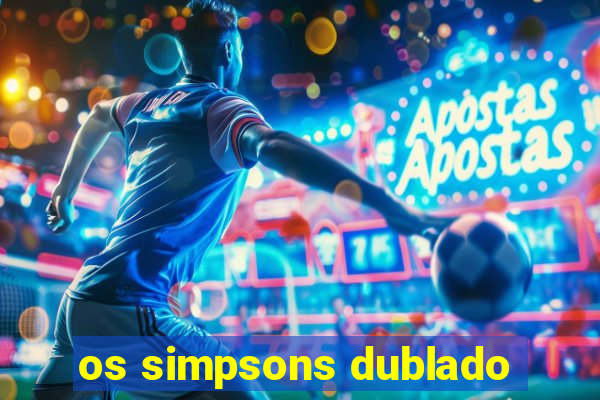 os simpsons dublado